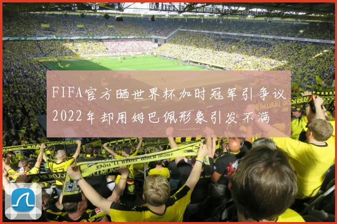 FIFA官方晒世界杯加时冠军引争议2022年却用姆巴佩形象引发不满