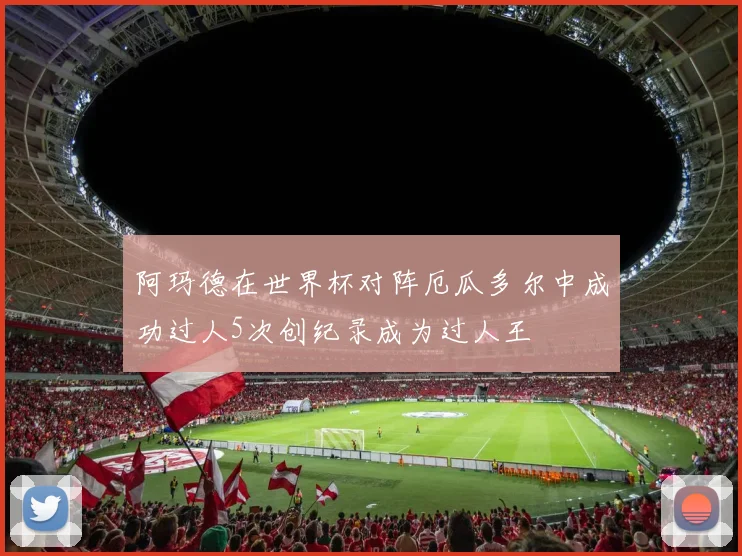阿玛德在世界杯对阵厄瓜多尔中成功过人5次创纪录成为过人王